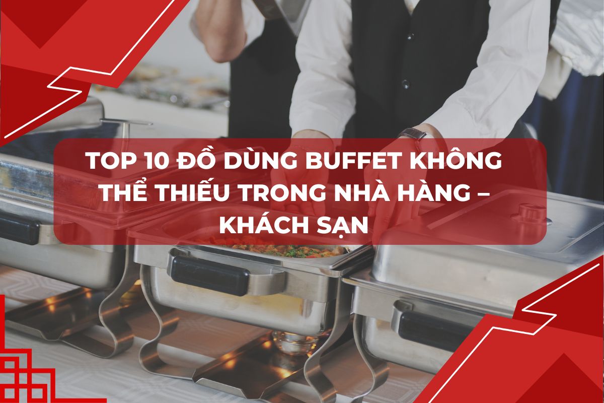 Top 10 đồ dùng buffet không thể thiếu trong nhà hàng – khách sạn