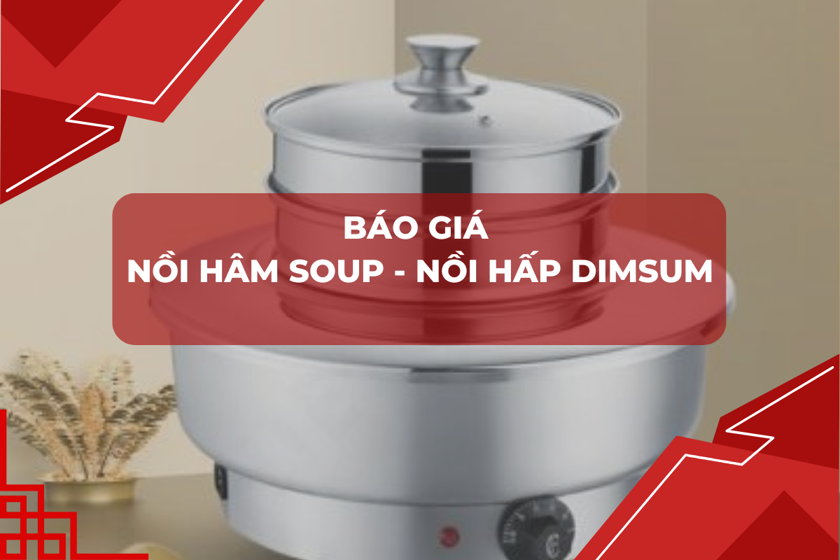 Báo giá nồi hâm soup - nồi hấp dimsum