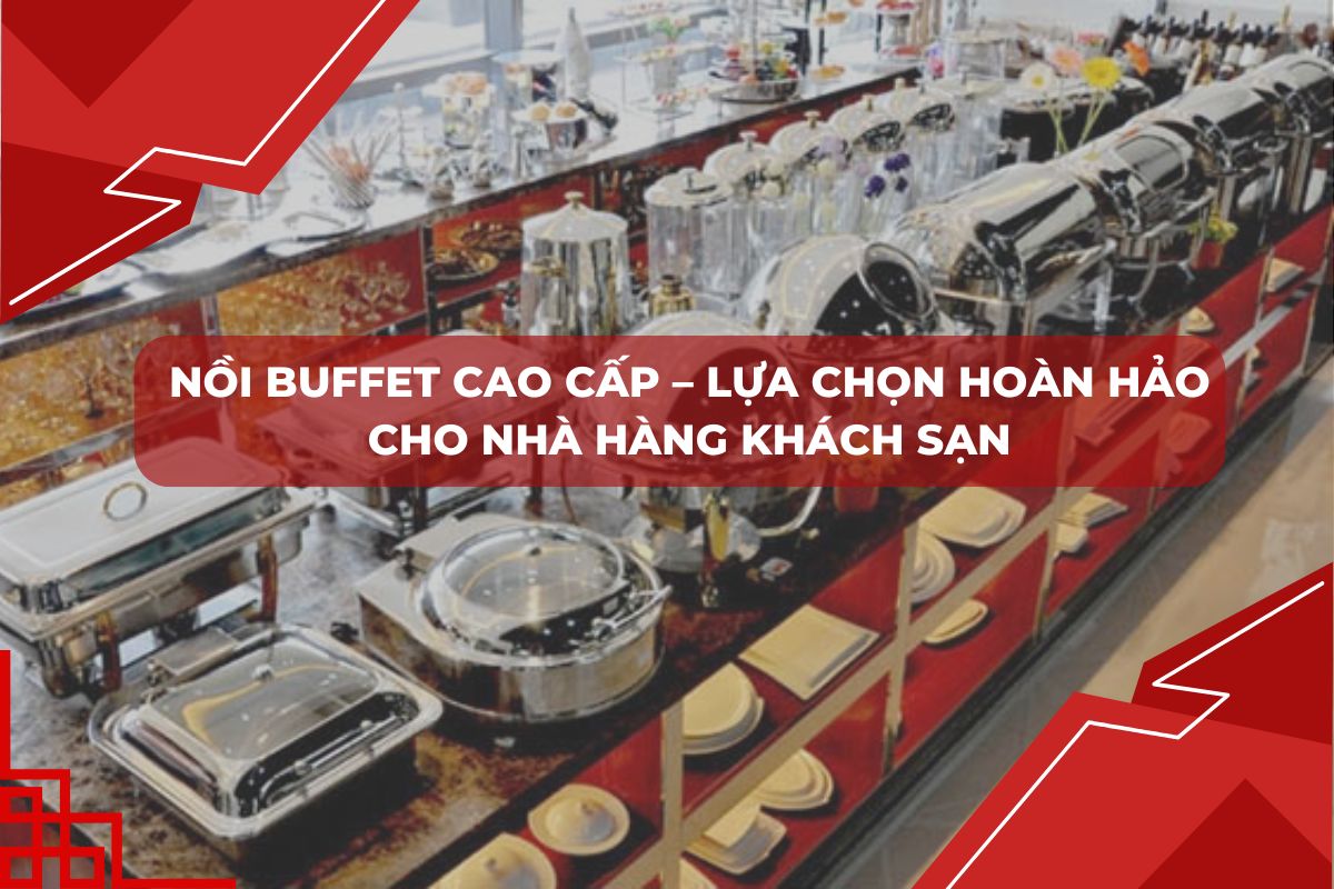 Nồi Buffet Cao Cấp – Lựa Chọn Hoàn Hảo Cho Nhà Hàng Khách Sạn