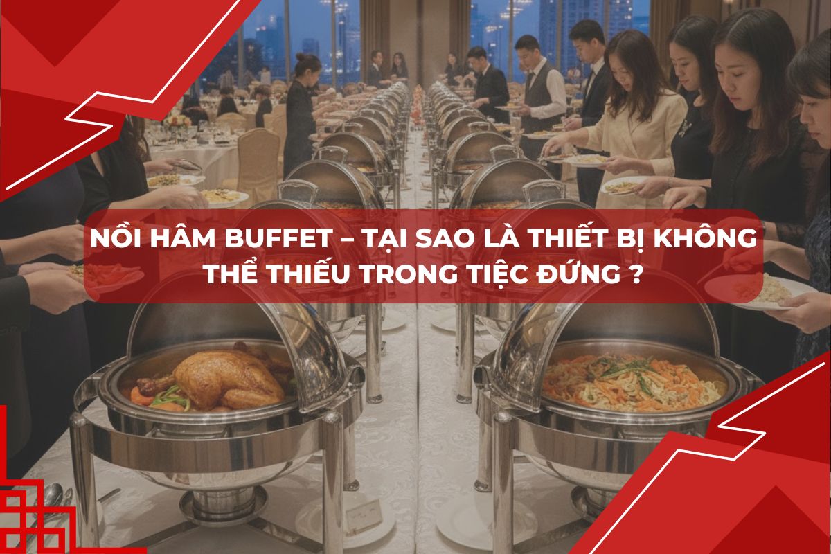 Nồi Hâm Buffet – Tại Sao Là Thiết Bị Không Thể Thiếu Trong Tiệc Đứng ?